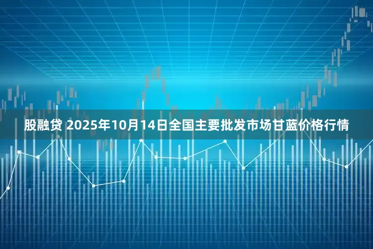 股融贷 2025年10月14日全国主要批发市场甘蓝价格行情