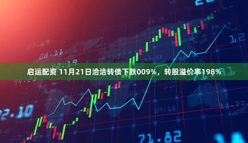 启运配资 11月21日洽洽转债下跌009%，转股溢价率198%