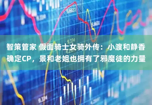 智策管家 假面骑士女骑外传：小渡和静香确定CP，景和老姐也拥有了邪魔徒的力量